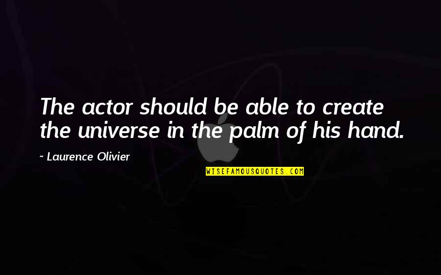 Corralled Define Quotes By Laurence Olivier: The actor should be able to create the