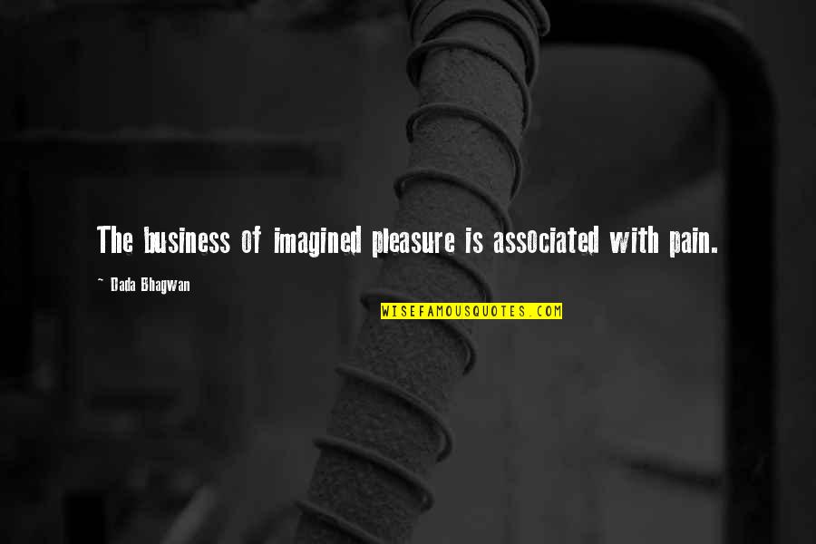 Correlatives In Grammar Quotes By Dada Bhagwan: The business of imagined pleasure is associated with