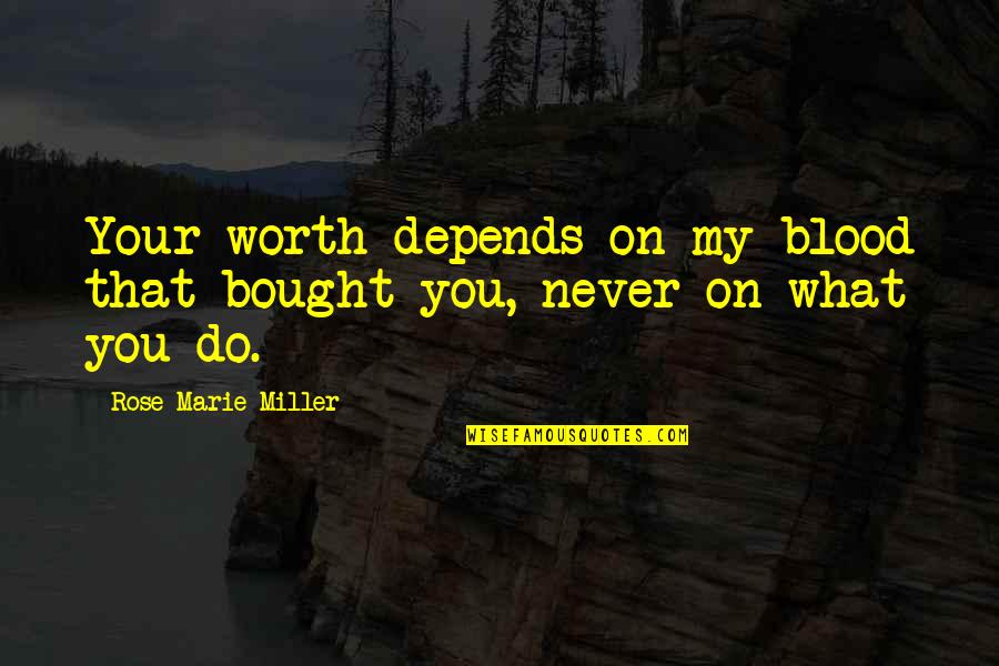 Correspondido Quotes By Rose Marie Miller: Your worth depends on my blood that bought