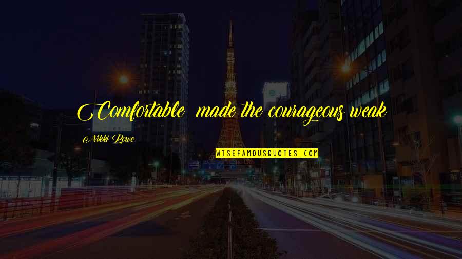 Corretamente Portugues Quotes By Nikki Rowe: Comfortable; made the courageous weak