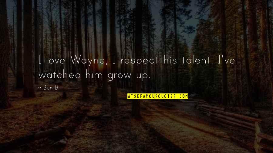 Correteando La Quotes By Bun B.: I love Wayne, I respect his talent. I've