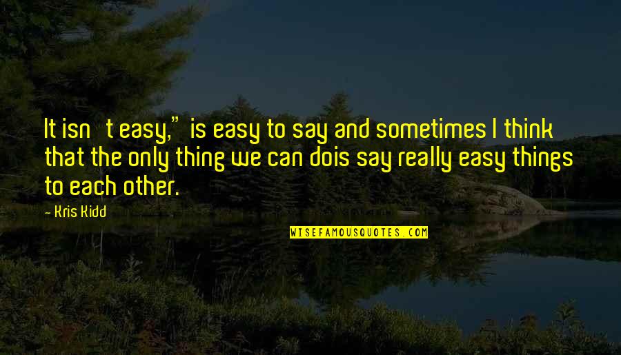 Corretivo Zanphy Quotes By Kris Kidd: It isn't easy," is easy to say and