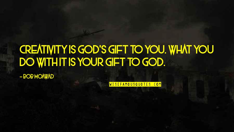 Corrick Brown Quotes By Bob Moawad: Creativity is God's gift to you. What you