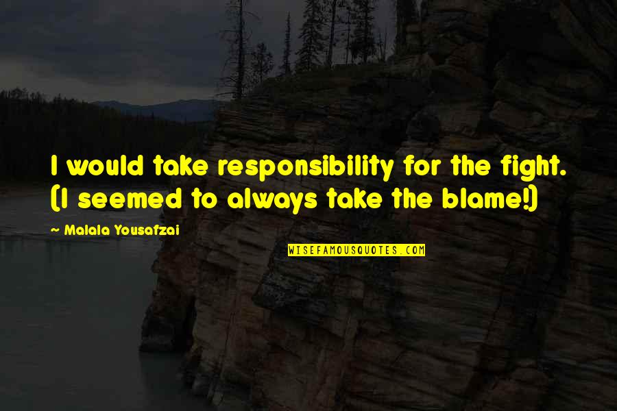 Corroborated Information Quotes By Malala Yousafzai: I would take responsibility for the fight. (I