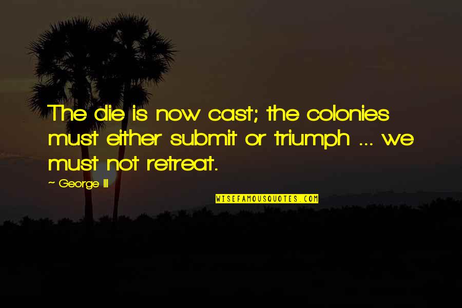 Corrupted Youth Quotes By George III: The die is now cast; the colonies must