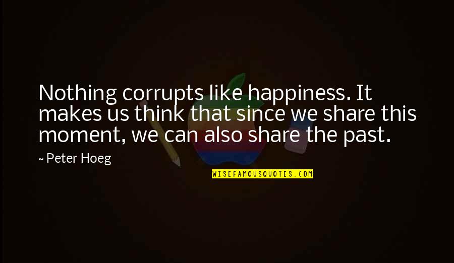 Corrupted Youth Quotes By Peter Hoeg: Nothing corrupts like happiness. It makes us think