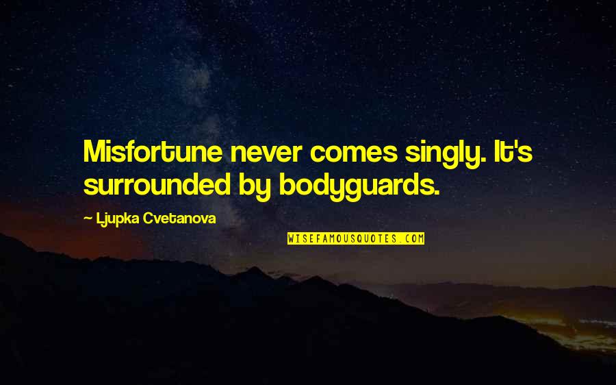 Corruption And Poverty Quotes By Ljupka Cvetanova: Misfortune never comes singly. It's surrounded by bodyguards.