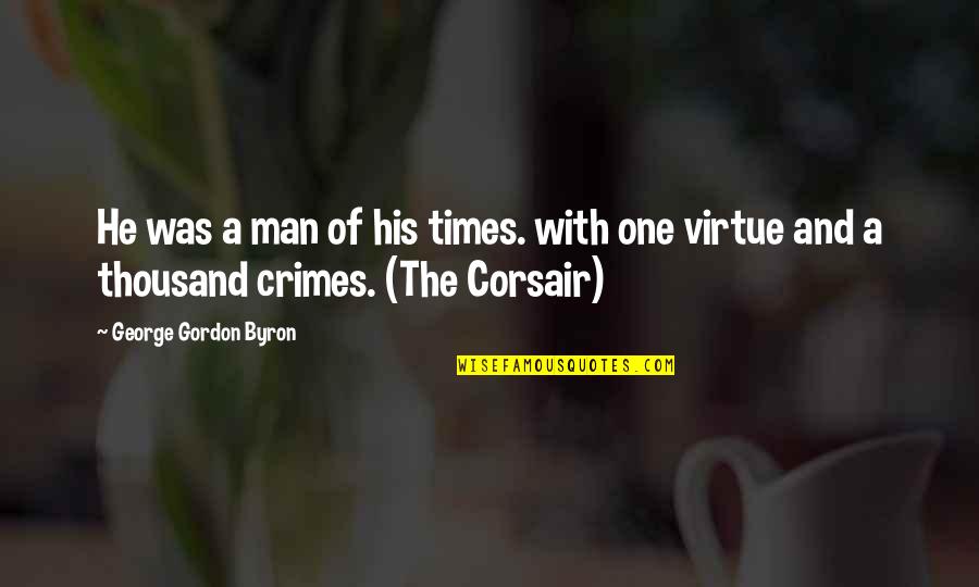 Corsair Quotes By George Gordon Byron: He was a man of his times. with