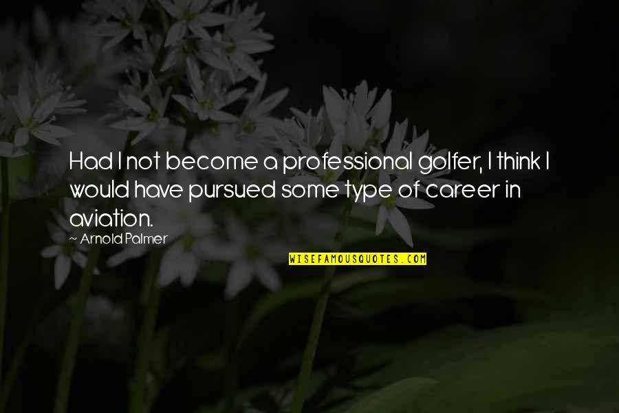 Corsham Primary Quotes By Arnold Palmer: Had I not become a professional golfer, I