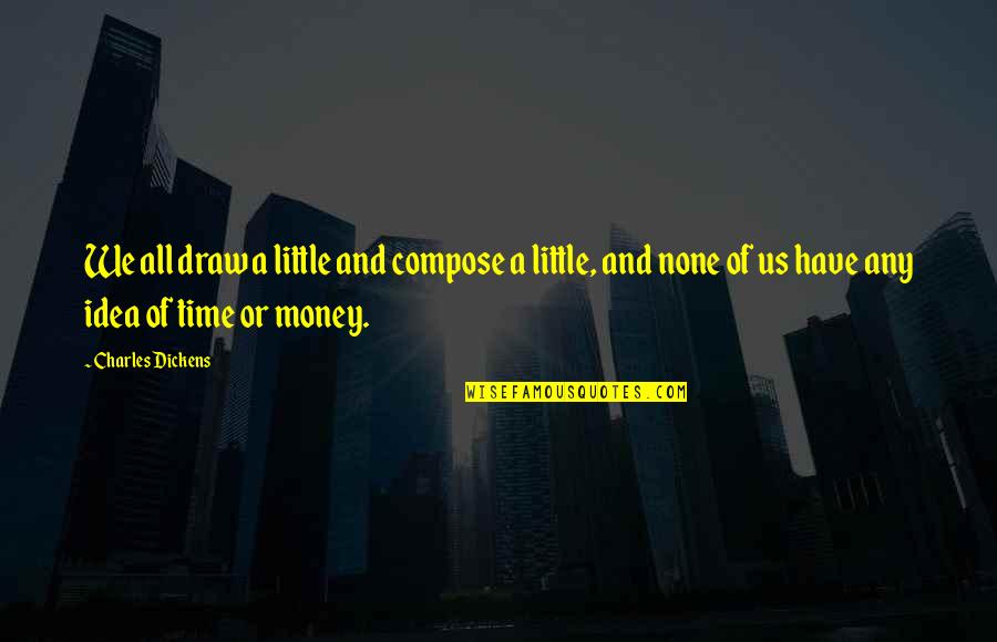 Cortadoras Quotes By Charles Dickens: We all draw a little and compose a