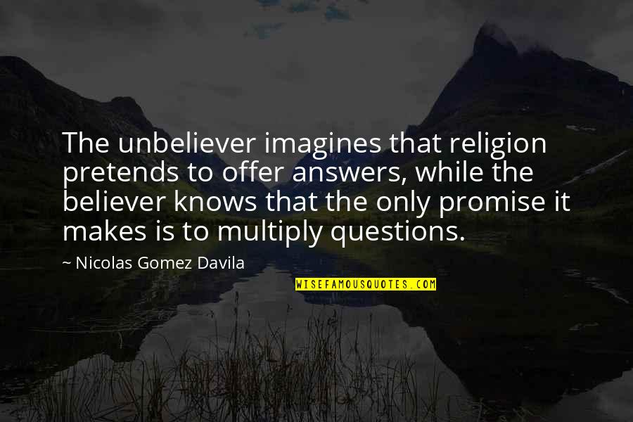 Cortame Quotes By Nicolas Gomez Davila: The unbeliever imagines that religion pretends to offer