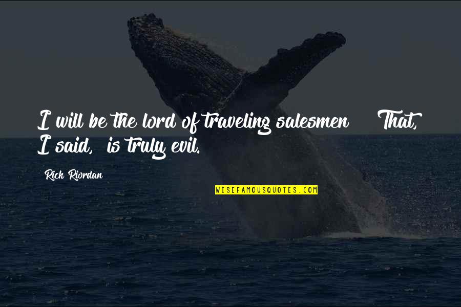 Cortesias Quotes By Rick Riordan: I will be the lord of traveling salesmen!"