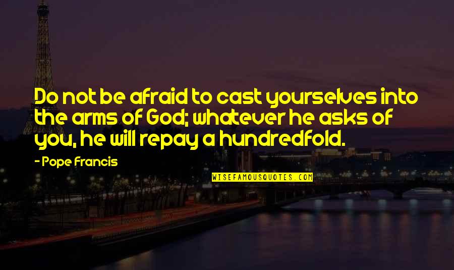 Cortocircuito Quotes By Pope Francis: Do not be afraid to cast yourselves into