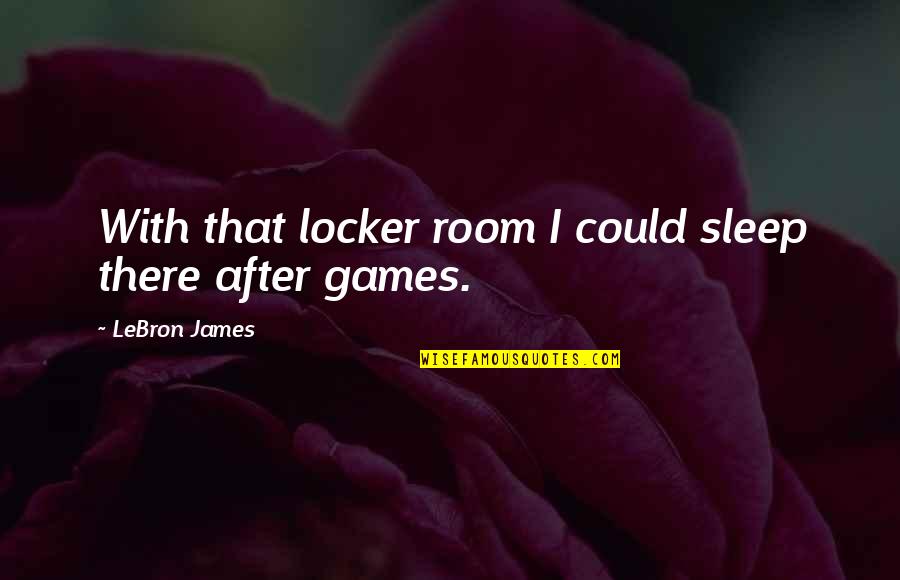 Cortona Park Quotes By LeBron James: With that locker room I could sleep there