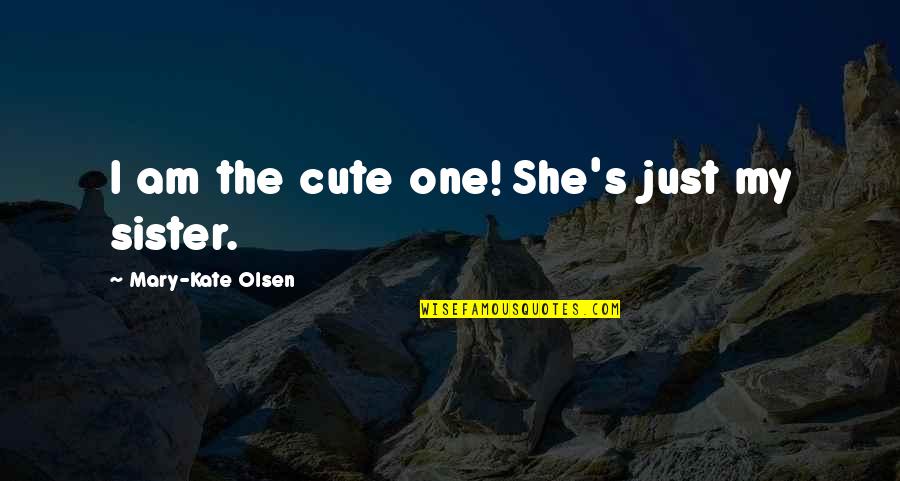 Corvina En Quotes By Mary-Kate Olsen: I am the cute one! She's just my