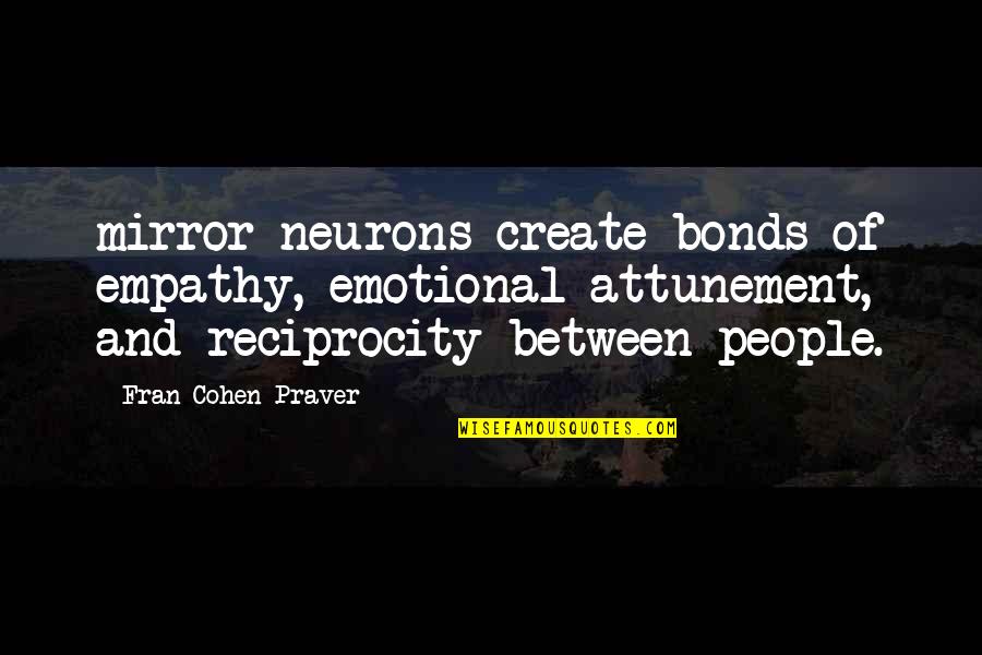 Corwin Hawkins Quotes By Fran Cohen Praver: mirror neurons create bonds of empathy, emotional attunement,