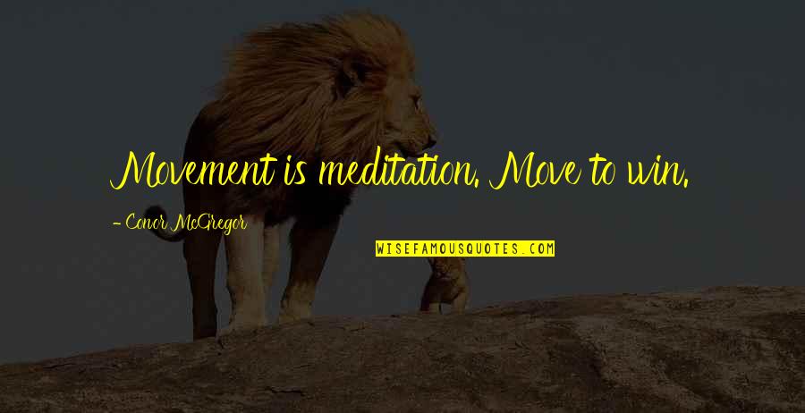 Coscia Communications Quotes By Conor McGregor: Movement is meditation. Move to win.