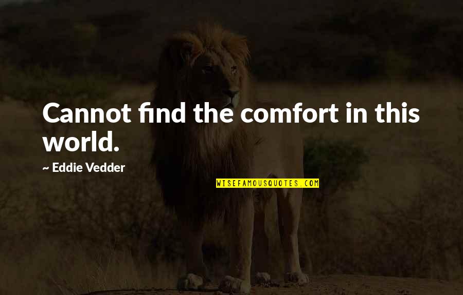 Coseners Quotes By Eddie Vedder: Cannot find the comfort in this world.