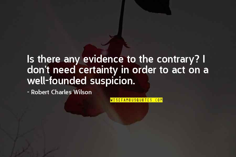 Coseners Quotes By Robert Charles Wilson: Is there any evidence to the contrary? I