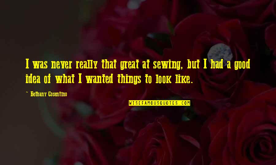 Cosentino Quotes By Bethany Cosentino: I was never really that great at sewing,