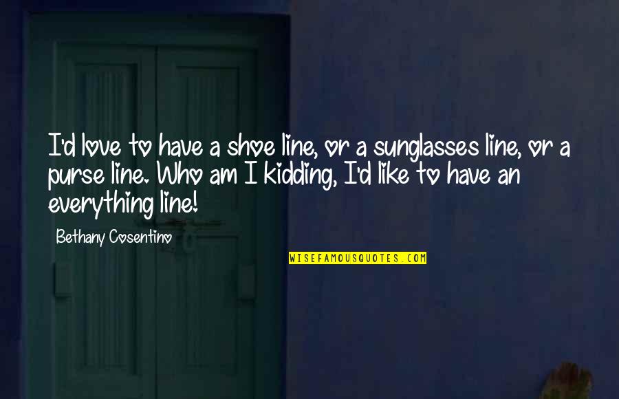 Cosentino Quotes By Bethany Cosentino: I'd love to have a shoe line, or