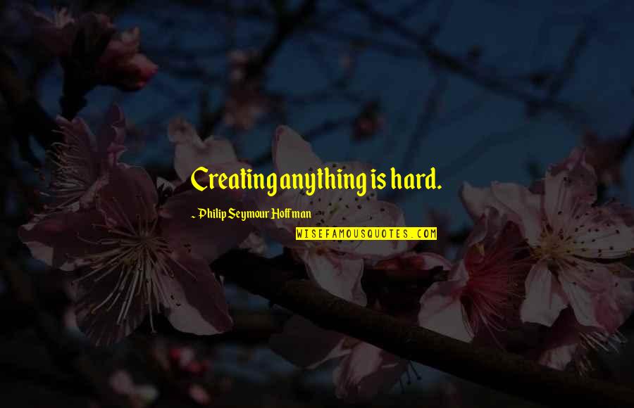 Cosmetiques Lahore Quotes By Philip Seymour Hoffman: Creating anything is hard.