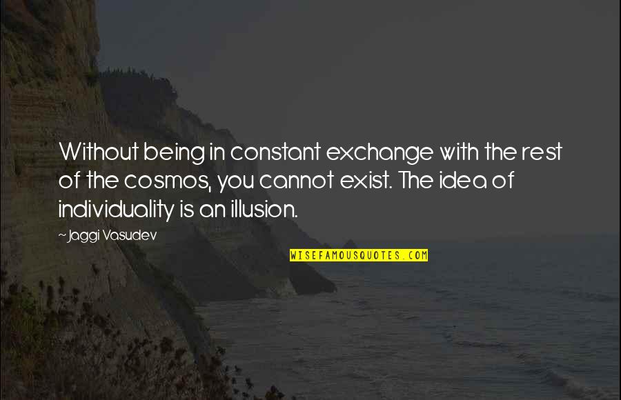 Cosmos In Life Quotes By Jaggi Vasudev: Without being in constant exchange with the rest