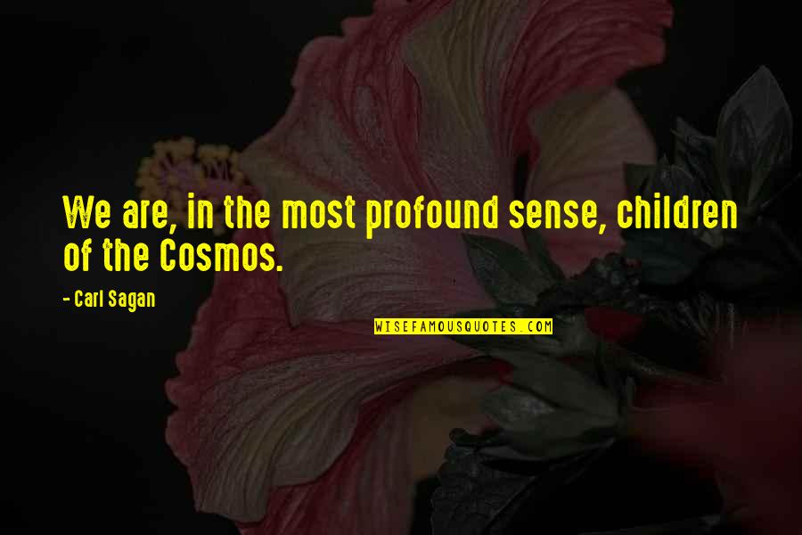 Cosmos Quotes By Carl Sagan: We are, in the most profound sense, children