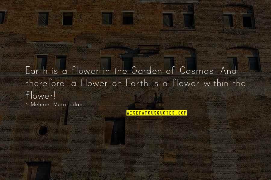 Cosmos Quotes By Mehmet Murat Ildan: Earth is a flower in the Garden of