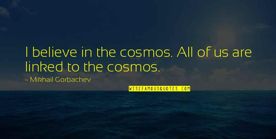 Cosmos Quotes By Mikhail Gorbachev: I believe in the cosmos. All of us