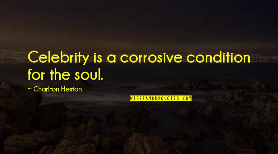 Cosplay Quotes Quotes By Charlton Heston: Celebrity is a corrosive condition for the soul.