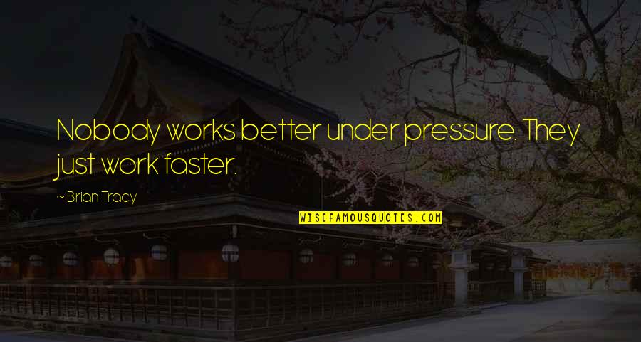 Cosplayercam Quotes By Brian Tracy: Nobody works better under pressure. They just work