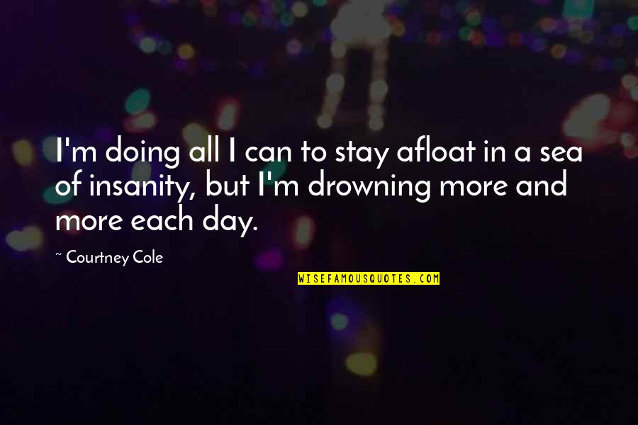Cosquillas Quotes By Courtney Cole: I'm doing all I can to stay afloat