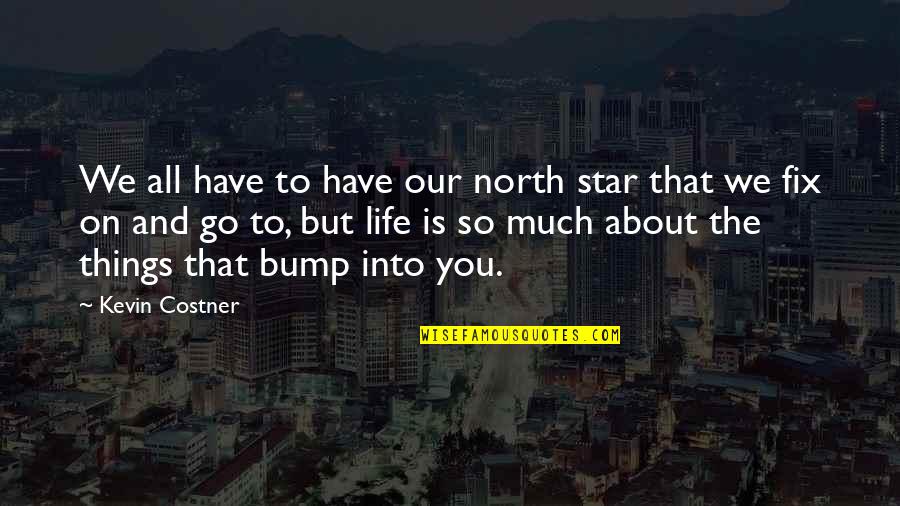 Costner Quotes By Kevin Costner: We all have to have our north star