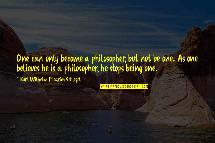 Costners Children Quotes By Karl Wilhelm Friedrich Schlegel: One can only become a philosopher, but not