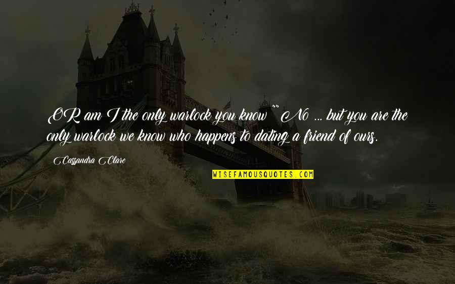 Cotejo In English Quotes By Cassandra Clare: OR am I the only warlock you know?""No