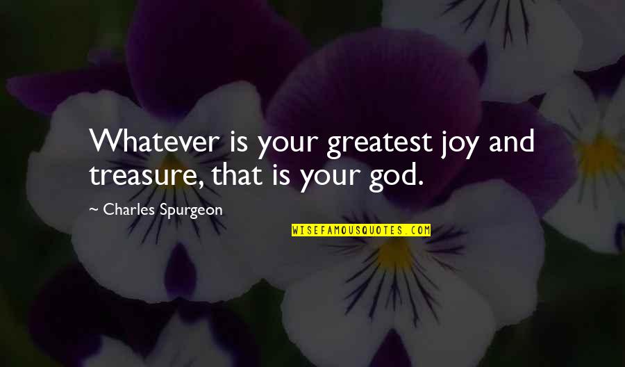 Cotejo In English Quotes By Charles Spurgeon: Whatever is your greatest joy and treasure, that