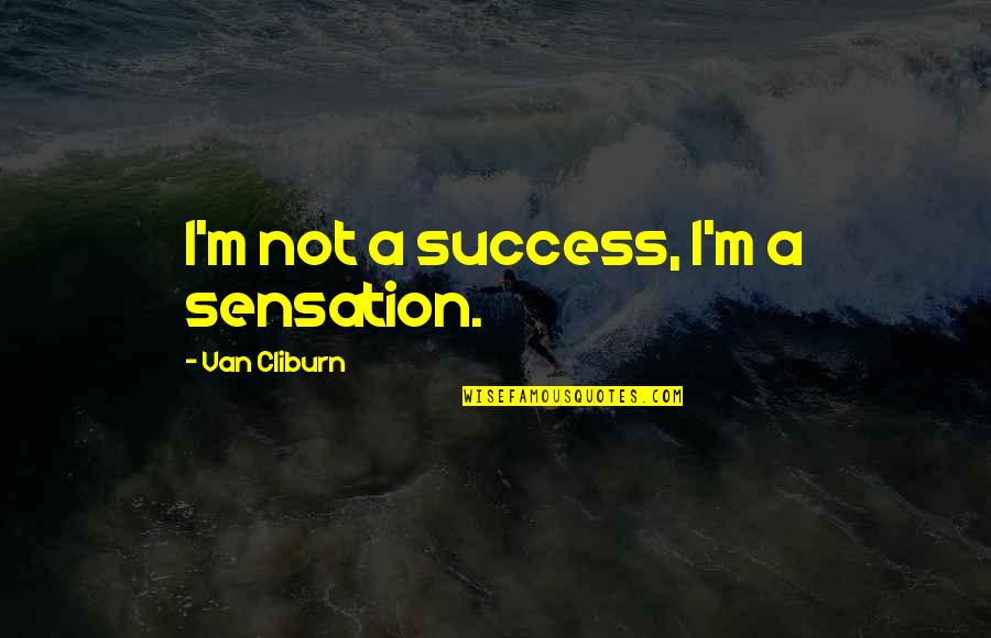 Cotejo In English Quotes By Van Cliburn: I'm not a success, I'm a sensation.