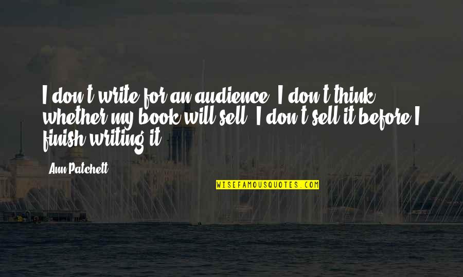 Cotillard Syndrome Quotes By Ann Patchett: I don't write for an audience, I don't