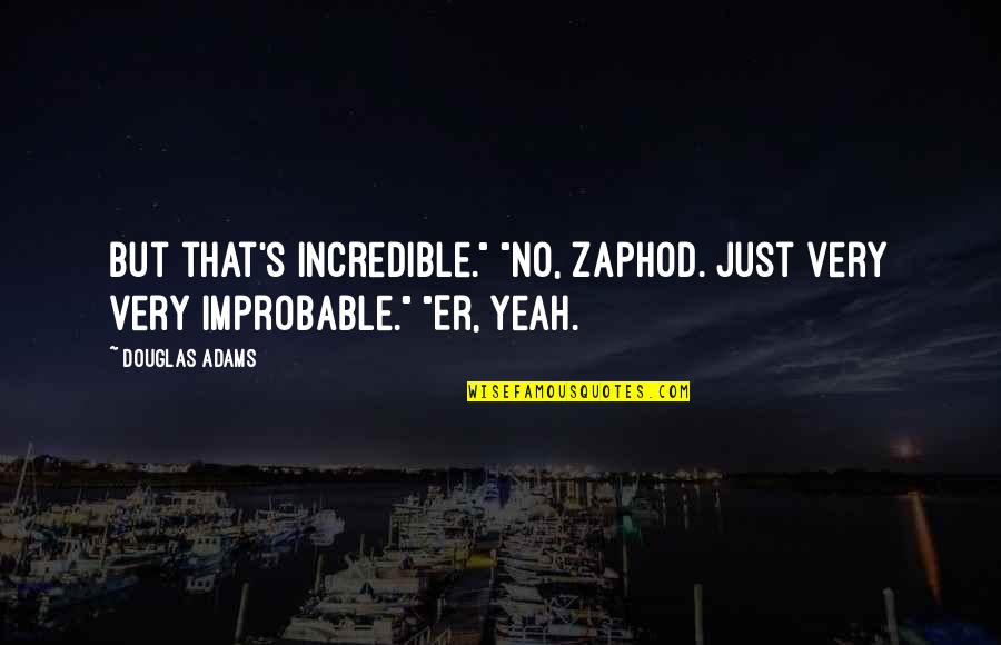 Cotorro Cacatua Quotes By Douglas Adams: But that's incredible." "No, Zaphod. Just very very