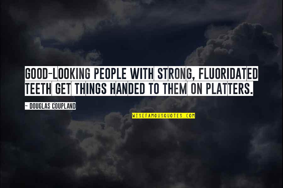 Cottee Real Estate Quotes By Douglas Coupland: Good-looking people with strong, fluoridated teeth get things