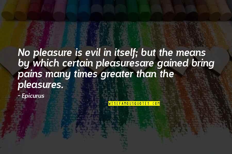 Coubebi Quotes By Epicurus: No pleasure is evil in itself; but the