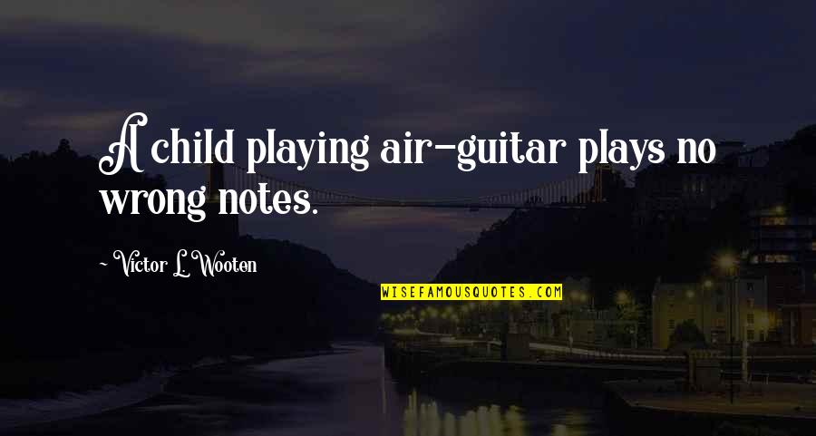 Coudenhove Kalergi Quotes By Victor L. Wooten: A child playing air-guitar plays no wrong notes.