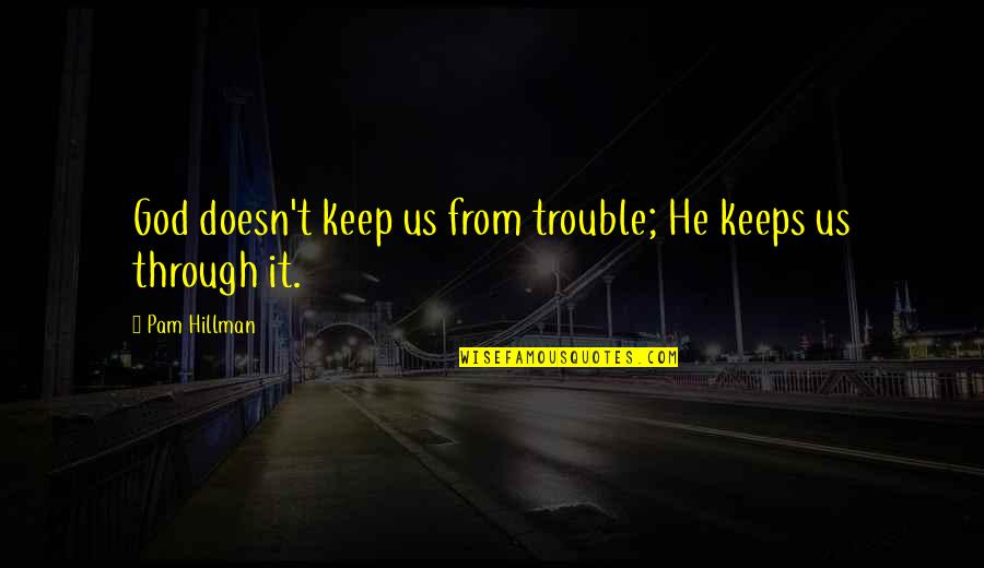 Coudray Ice Quotes By Pam Hillman: God doesn't keep us from trouble; He keeps