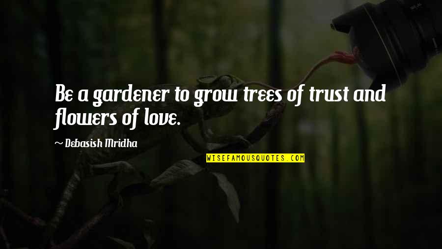 Cough Drops Quotes By Debasish Mridha: Be a gardener to grow trees of trust