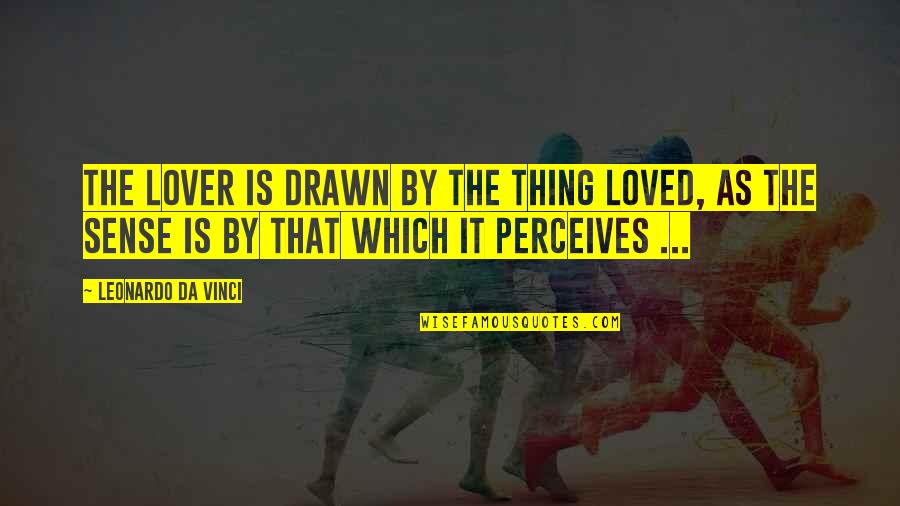 Cough N Cold Quotes By Leonardo Da Vinci: The lover is drawn by the thing loved,