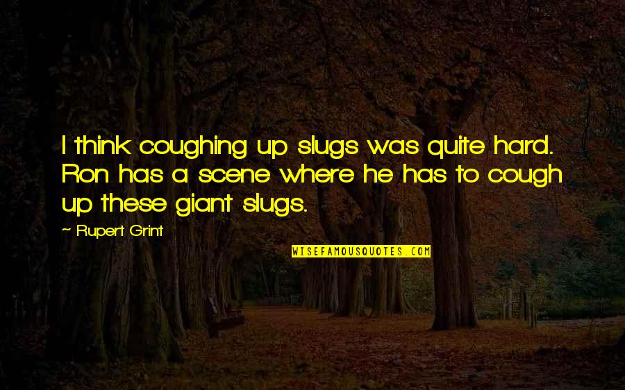 Coughing Quotes By Rupert Grint: I think coughing up slugs was quite hard.