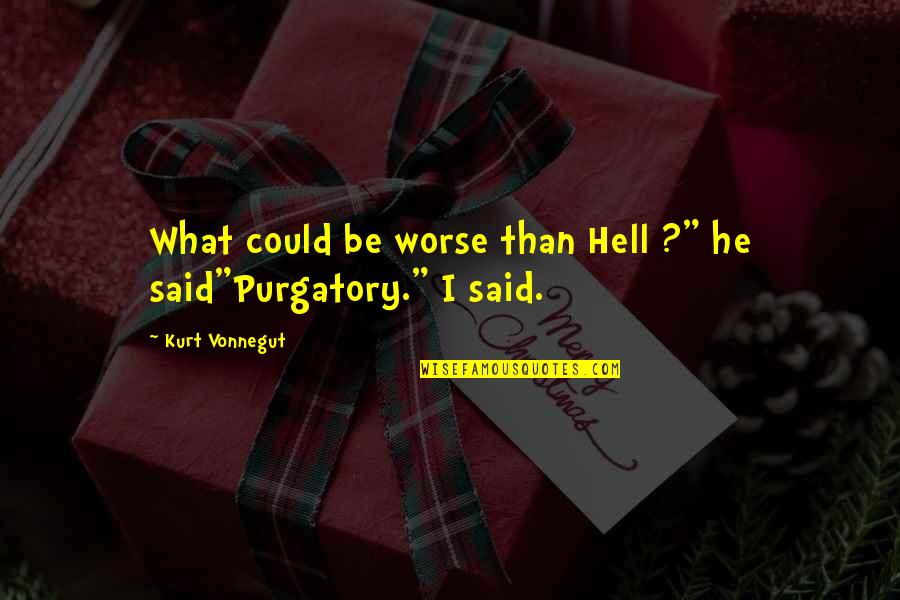 Could Be Worse Quotes By Kurt Vonnegut: What could be worse than Hell ?" he