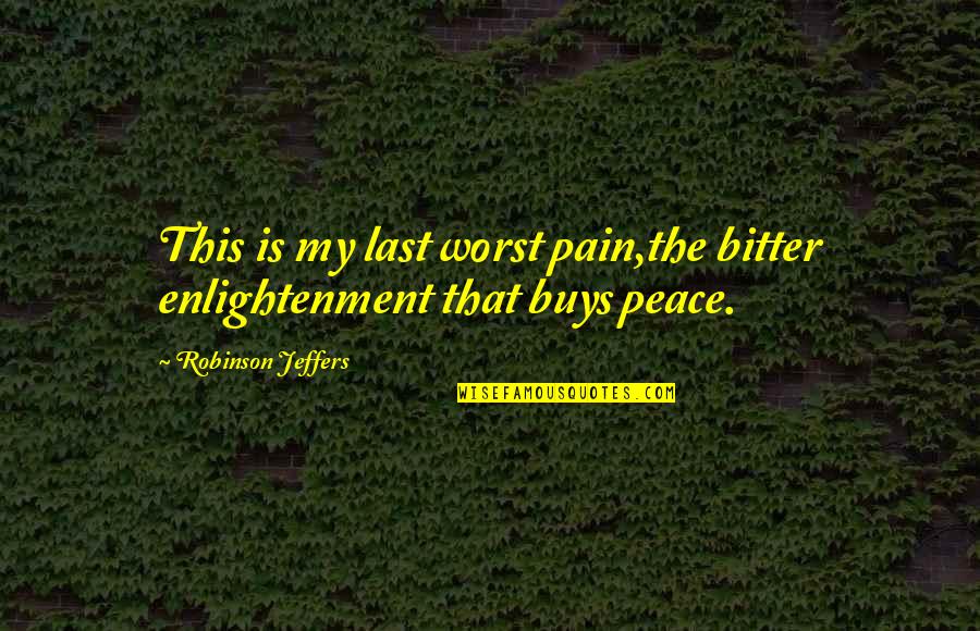 Couldasac Quotes By Robinson Jeffers: This is my last worst pain,the bitter enlightenment