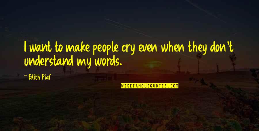 Couldnt Keep Looking Quotes By Edith Piaf: I want to make people cry even when